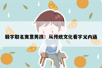 毅字取名寓意男孩：从传统文化看字义内涵