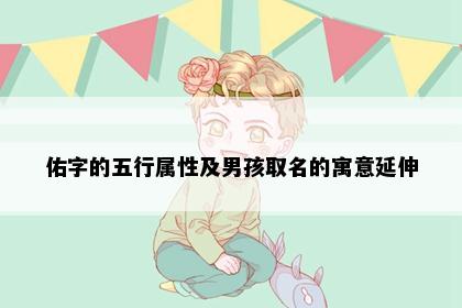 佑字的五行属性及男孩取名的寓意延伸