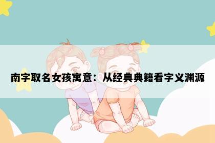 南字取名女孩寓意：从经典典籍看字义渊源
