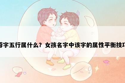 蓉字五行属什么？女孩名字中该字的属性平衡技巧
