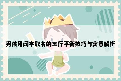 男孩用阔字取名的五行平衡技巧与寓意解析