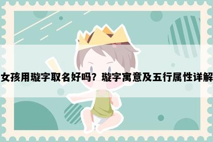 女孩用璇字取名好吗？璇字寓意及五行属性详解