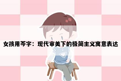 女孩用芩字：现代审美下的极简主义寓意表达