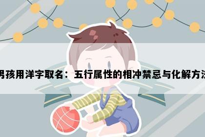 男孩用洋字取名:五行属性的相冲禁忌与化解方法