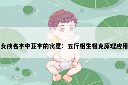 女孩名字中芷字的寓意：五行相生相克原理应用