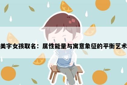 美字女孩取名：属性能量与寓意象征的平衡艺术