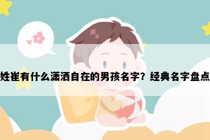 姓崔有什么潇洒自在的男孩名字？经典名字盘点