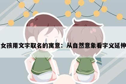 女孩用文字取名的寓意：从自然意象看字义延伸