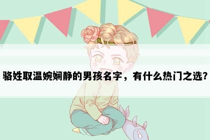 骆姓取温婉娴静的男孩名字，有什么热门之选？