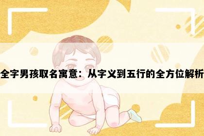全字男孩取名寓意：从字义到五行的全方位解析