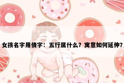 女孩名字用倩字：五行属什么？寓意如何延伸？
