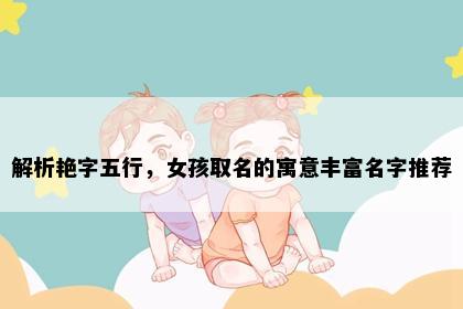 解析艳字五行，女孩取名的寓意丰富名字推荐