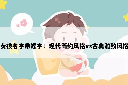 女孩名字带蝶字：现代简约风格vs古典雅致风格