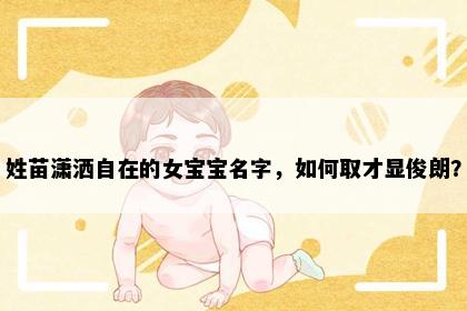 姓苗潇洒自在的女宝宝名字，如何取才显俊朗？