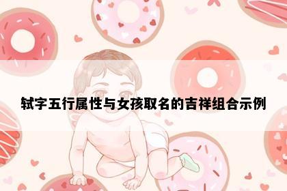 轼字五行属性与女孩取名的吉祥组合示例