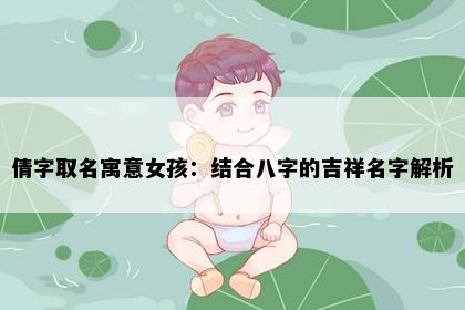 倩字取名寓意女孩：结合八字的吉祥名字解析