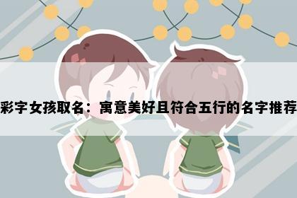 彩字女孩取名：寓意美好且符合五行的名字推荐