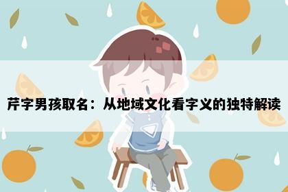 芹字男孩取名：从地域文化看字义的独特解读