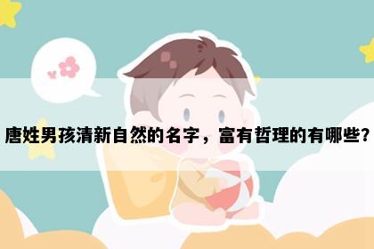 唐姓男孩清新自然的名字，富有哲理的有哪些？