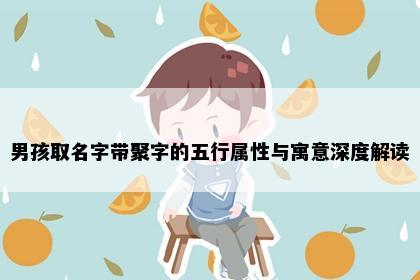 男孩取名字带聚字的五行属性与寓意深度解读