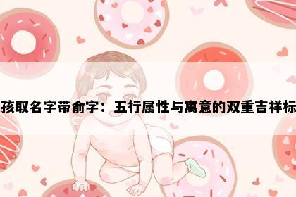 女孩取名字带俞字：五行属性与寓意的双重吉祥标准