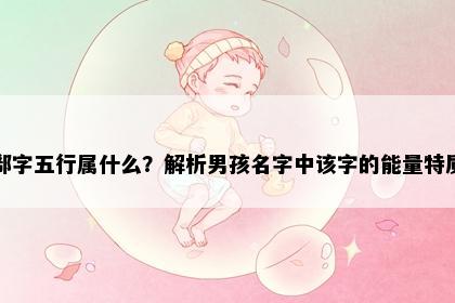 郗字五行属什么？解析男孩名字中该字的能量特质