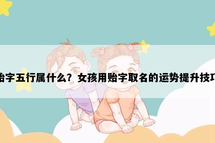 贻字五行属什么？女孩用贻字取名的运势提升技巧