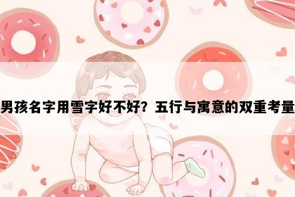 男孩名字用雪字好不好？五行与寓意的双重考量