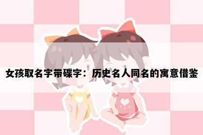 女孩取名字带碟字：历史名人同名的寓意借鉴