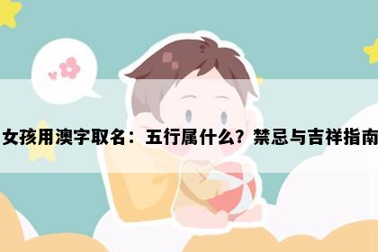 女孩用澳字取名：五行属什么？禁忌与吉祥指南