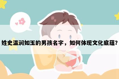 姓史温润如玉的男孩名字，如何体现文化底蕴？