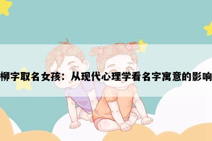 柳字取名女孩：从现代心理学看名字寓意的影响