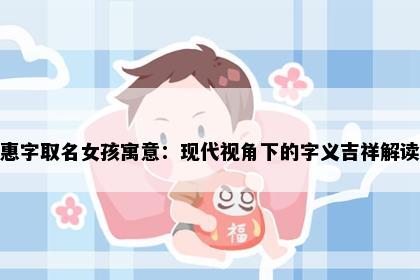 惠字取名女孩寓意：现代视角下的字义吉祥解读