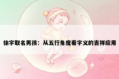 徐字取名男孩:从五行角度看字义的吉祥应用