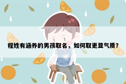 程姓有涵养的男孩取名,如何取更显气质?