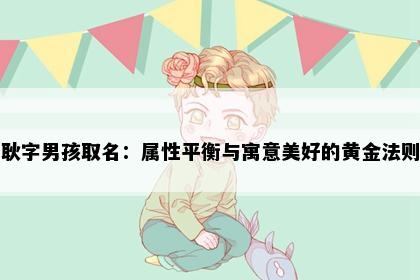 耿字男孩取名：属性平衡与寓意美好的黄金法则