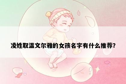 凌姓取温文尔雅的女孩名字有什么推荐？