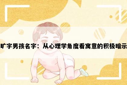 旷字男孩名字：从心理学角度看寓意的积极暗示