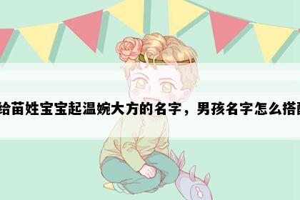 想给苗姓宝宝起温婉大方的名字，男孩名字怎么搭配？