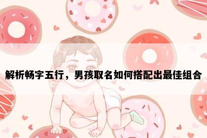 解析畅字五行，男孩取名如何搭配出最佳组合