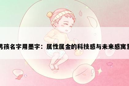 男孩名字用墨字：属性属金的科技感与未来感寓意