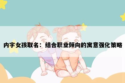 内字女孩取名：结合职业倾向的寓意强化策略
