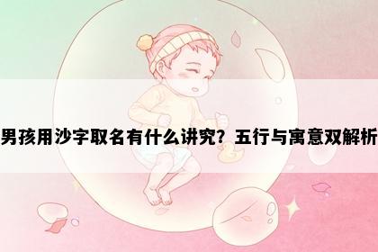 男孩用沙字取名有什么讲究？五行与寓意双解析