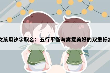 女孩用汐字取名：五行平衡与寓意美好的双重标准