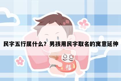 民字五行属什么？男孩用民字取名的寓意延伸