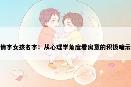 倩字女孩名字：从心理学角度看寓意的积极暗示