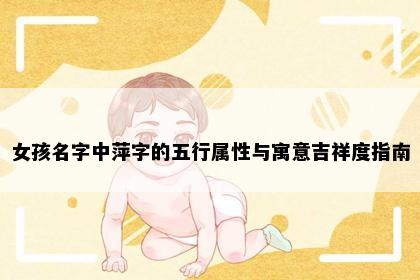 女孩名字中萍字的五行属性与寓意吉祥度指南