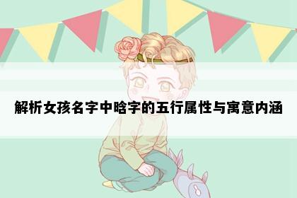 解析女孩名字中晗字的五行属性与寓意内涵