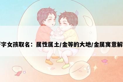 菁字女孩取名：属性属土/金等的大地/金属寓意解读