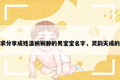 求分享成姓温婉娴静的男宝宝名字，灵韵天成的